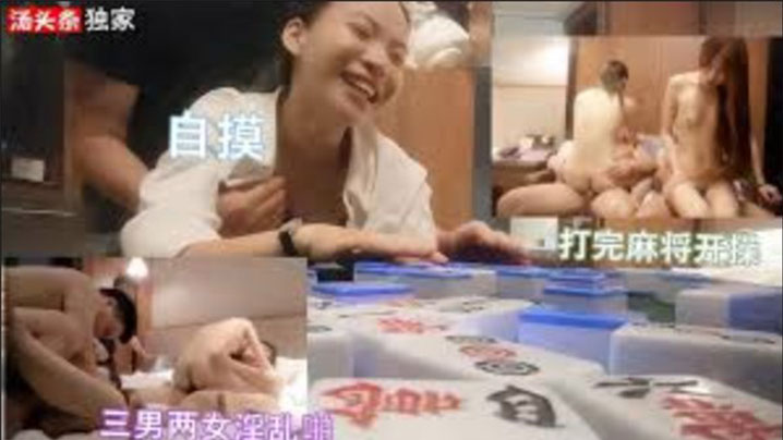 三男两女打完麻将，开启淫乱派对，自摸开局