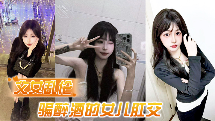 【父女乱伦】诱骗醉酒的女儿肛交，极品美胸蜜桃臀，顶穿天花板