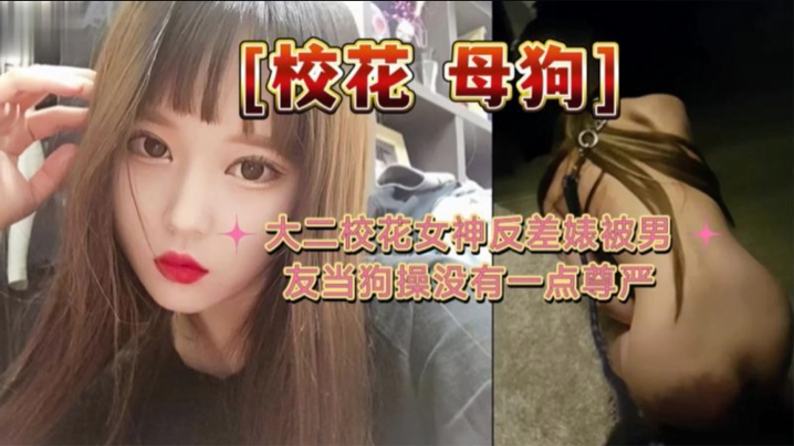 【大二校花母狗】大二校花女神反差婊被男友当狗操没有一点尊严