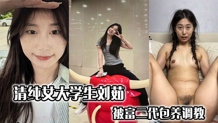 清纯女大学生刘茹被富二代包养调教私密自拍泄露