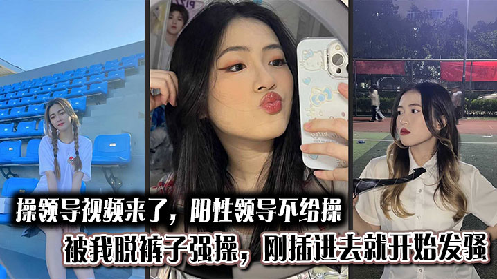 操领导视频来了，阳性领导不给操，被我脱裤子强操，刚插进去就开始发骚