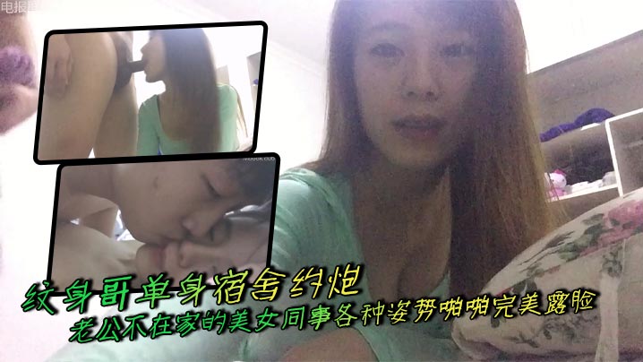 纹身哥单身宿舍约炮老公不在家的美女同事各种姿势啪啪完美露脸