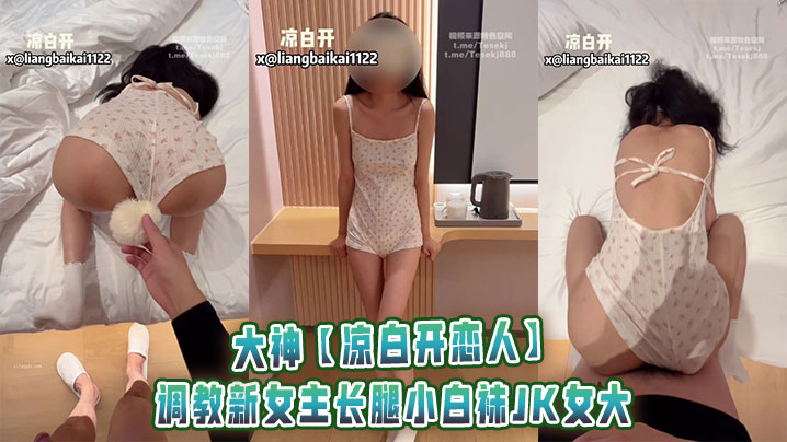 大神【凉白开恋人】调教新女主长腿小白袜JK女大