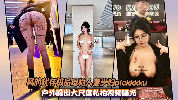 风韵犹存极品母狗人妻少妇pickkkku户外露出大尺度私拍视频曝光
