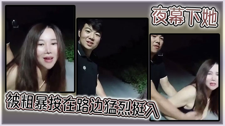 夜幕下她被粗暴按在路边猛烈挺入
