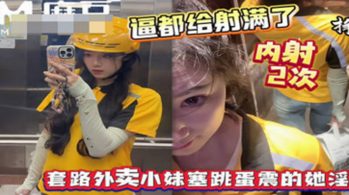 射的逼里都装不下了套路外卖小妹往逼里塞跳蛋-浪味小仙女