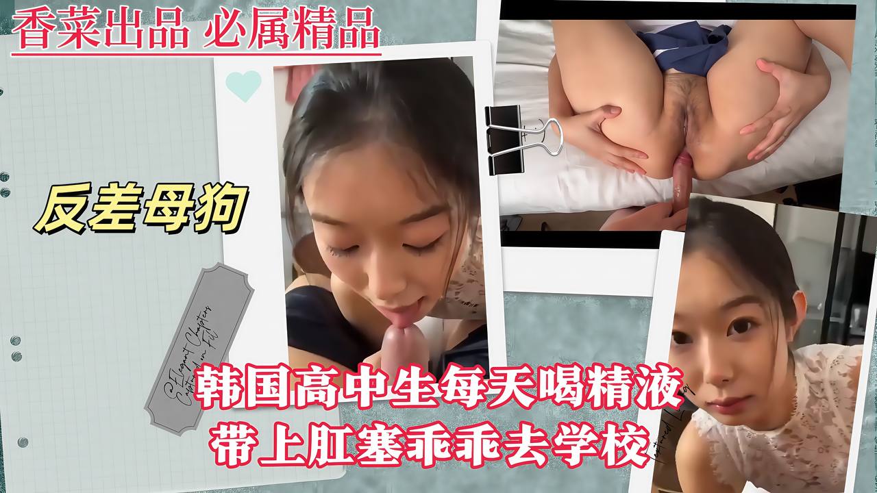 【反差母狗】韩国高中生每天喝精液，带上肛塞乖乖去学校！