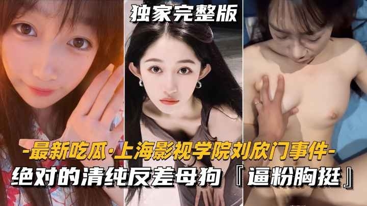 【最新吃瓜-上海影视学院刘欣门事件】绝对的清纯反差母狗，逼粉胸挺