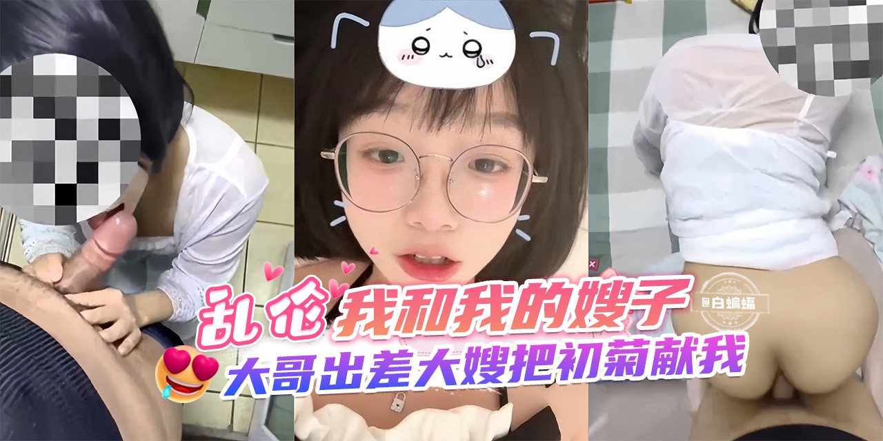 乱伦-我和我的嫂子，大哥出差大嫂把初菊花献给我！-