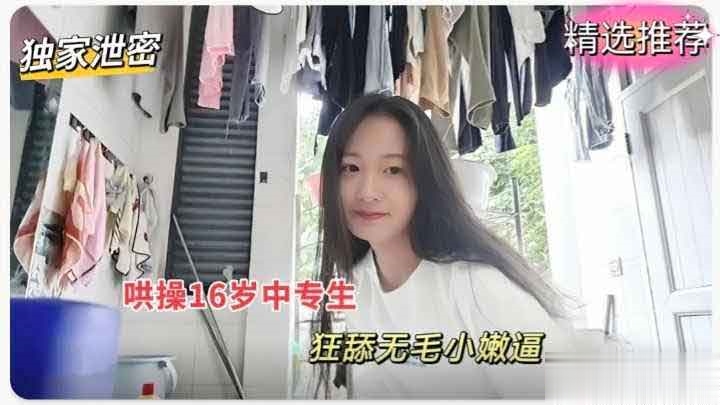 16岁清纯中专学生妹被渣男哄骗爆操狂舔无毛嫰 穴！萝莉白虎可爱学生自慰