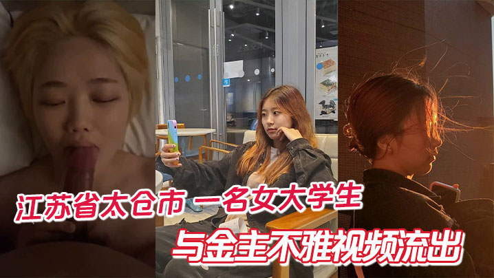 江苏省太仓市一名女大学生与金主不雅视频流出