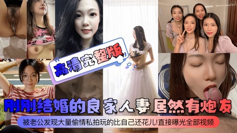 [高清完整版]刚刚结婚的良家人妻居然有炮友