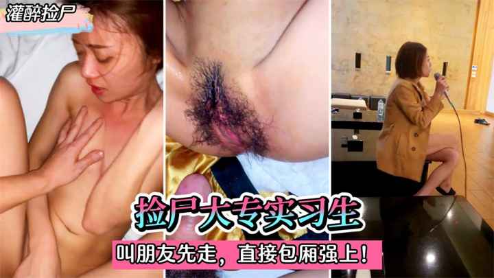 【灌醉捡尸】捡尸大专实习生！灌迷糊后叫朋友先走。直接在包厢强上！的封面图