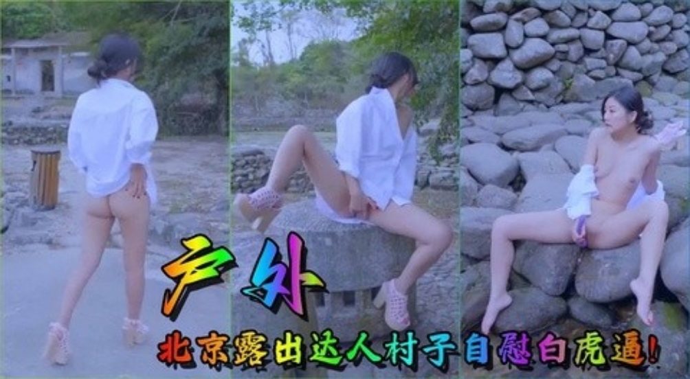 [户外]北京露出达人村子自慰白虎逼！