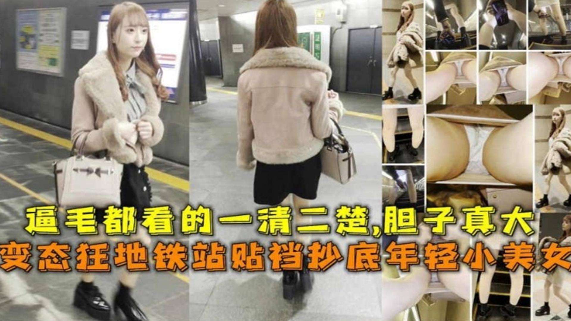 变态地铁站疯狂偷拍年轻小美女，逼毛都一清二楚，胆子真大的封面图