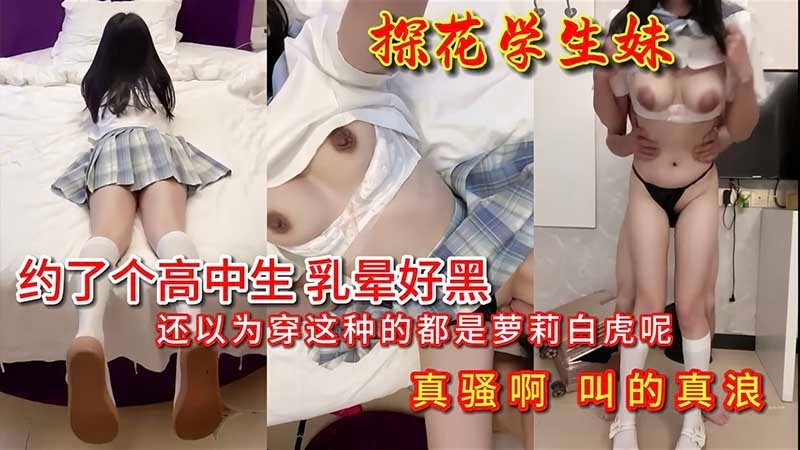 【探花学生妹】约了个高中生 奶子好黑叫的好骚的封面图