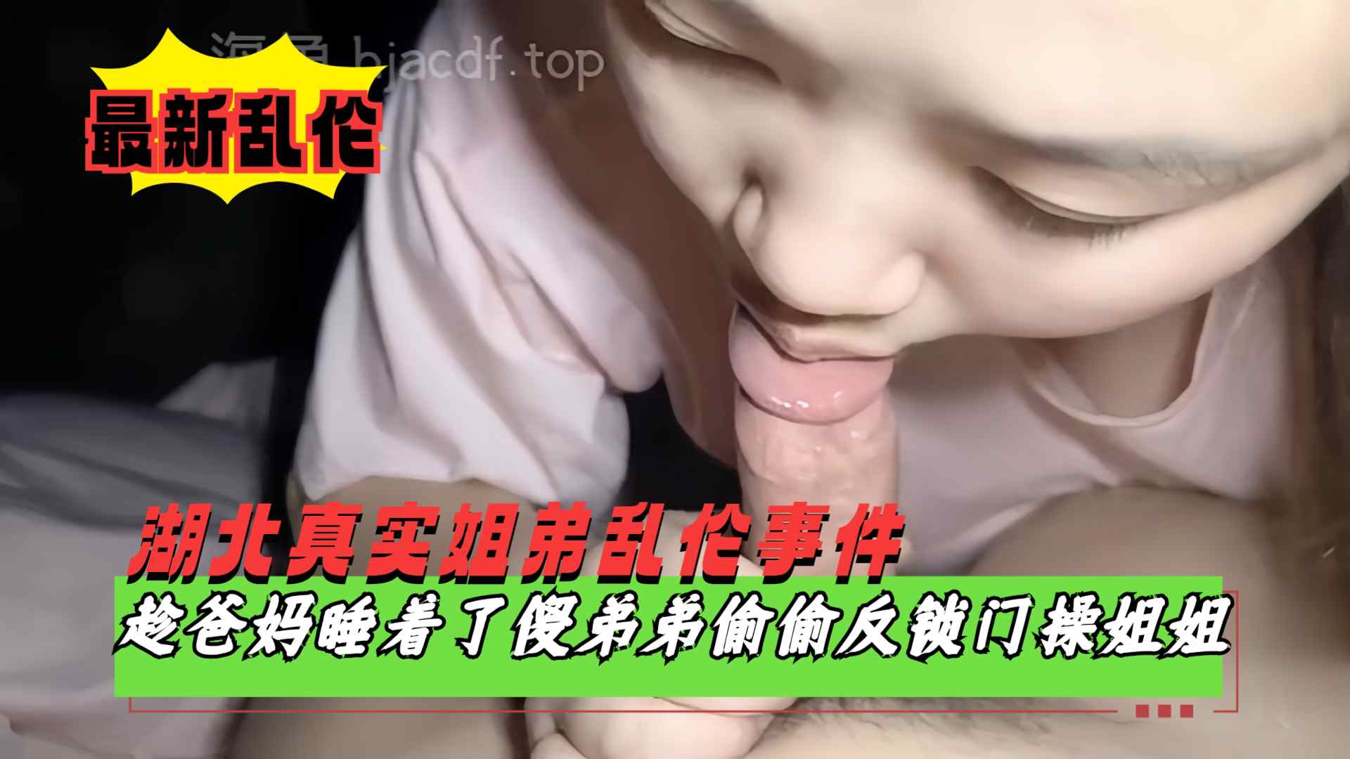 【湖北真实姐弟乱伦】趁爸妈睡着了偷偷溜进姐姐房间反锁门，好说歹说哄骗亲姐姐跟自己乱伦的封面图